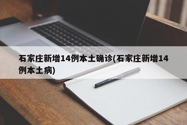 石家庄新增14例本土确诊(石家庄新增14例本土病)