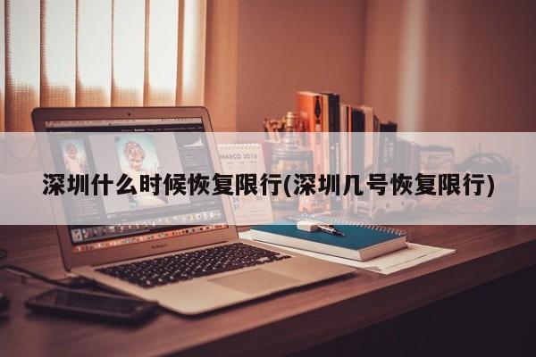 深圳什么时候恢复限行(深圳几号恢复限行)