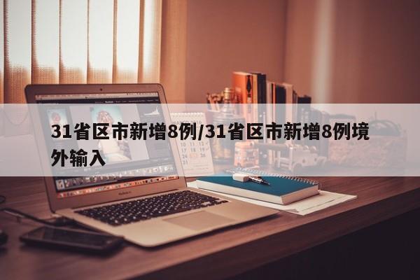 31省区市新增8例/31省区市新增8例境外输入
