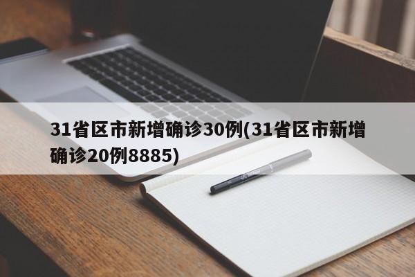 31省区市新增确诊30例(31省区市新增确诊20例8885)