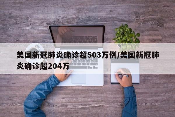 美国新冠肺炎确诊超503万例/美国新冠肺炎确诊超204万