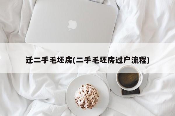 迁二手毛坯房(二手毛坯房过户流程)