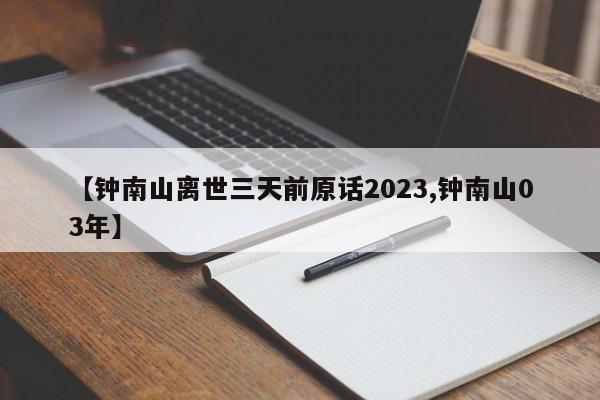 【钟南山离世三天前原话2023,钟南山03年】
