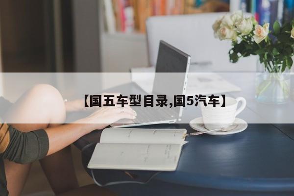 【国五车型目录,国5汽车】